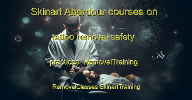 Skinart Aberdour courses on tattoo removal safety practices | #RemovalTraining #RemovalClasses #SkinartTraining-South Africa