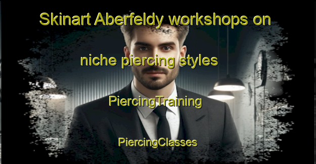 Skinart Aberfeldy workshops on niche piercing styles | #PiercingTraining #PiercingClasses #SkinartTraining-South Africa