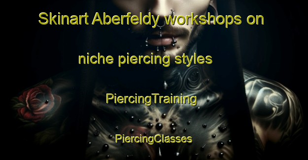 Skinart Aberfeldy workshops on niche piercing styles | #PiercingTraining #PiercingClasses #SkinartTraining-South Africa