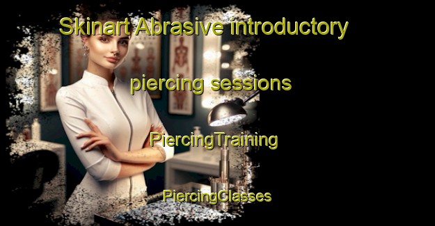 Skinart Abrasive introductory piercing sessions | #PiercingTraining #PiercingClasses #SkinartTraining-South Africa