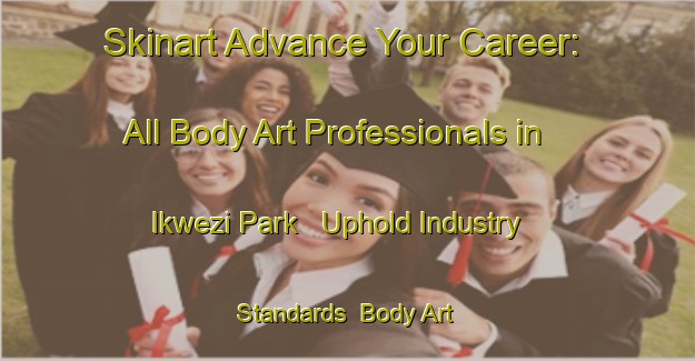 Skinart Advance Your Career: All Body Art Professionals in Ikwezi Park - Uphold Industry Standards | Body Art Qualification Authority | BAQA-South Africa