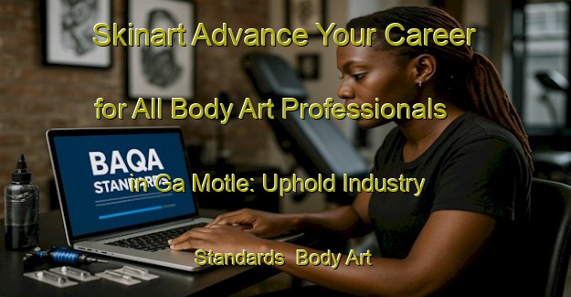 Skinart Advance Your Career for All Body Art Professionals in Ga Motle: Uphold Industry Standards | Body Art Qualification Authority | BAQA-South Africa