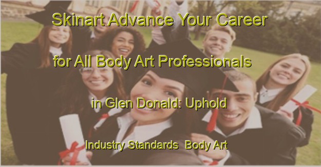 Skinart Advance Your Career for All Body Art Professionals in Glen Donald: Uphold Industry Standards | Body Art Qualification Authority | BAQA-South Africa