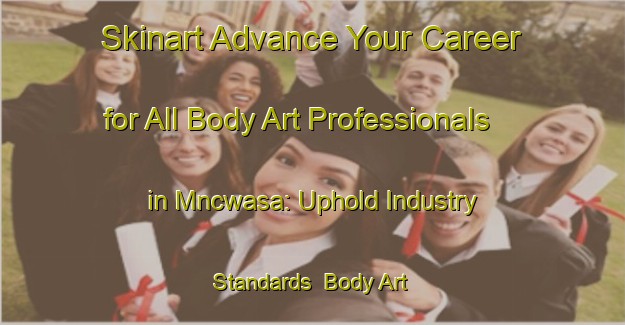 Skinart Advance Your Career for All Body Art Professionals in Mncwasa: Uphold Industry Standards | Body Art Qualification Authority | BAQA-South Africa