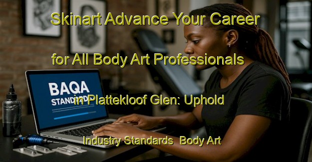 Skinart Advance Your Career for All Body Art Professionals in Plattekloof Glen: Uphold Industry Standards | Body Art Qualification Authority | BAQA-South Africa
