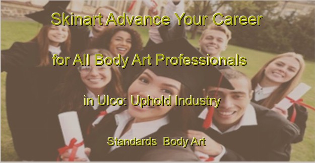 Skinart Advance Your Career for All Body Art Professionals in Ulco: Uphold Industry Standards | Body Art Qualification Authority | BAQA-South Africa