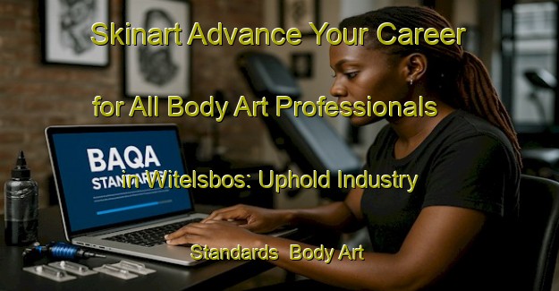 Skinart Advance Your Career for All Body Art Professionals in Witelsbos: Uphold Industry Standards | Body Art Qualification Authority | BAQA-South Africa