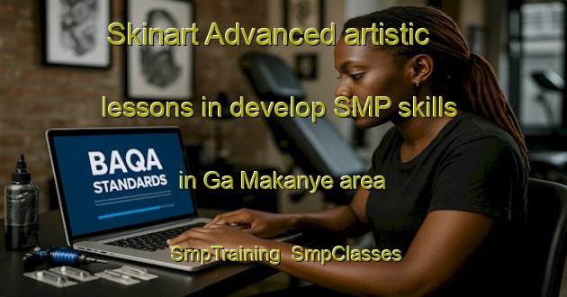 Skinart Advanced artistic lessons in develop SMP skills in Ga Makanye area | SmpTraining | SmpClasses | SkinartTraining-South Africa