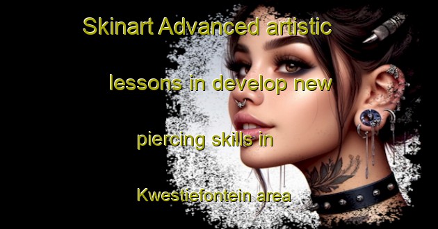 Skinart Advanced artistic lessons in develop new piercing skills in Kwestiefontein area | PiercingTraining | PiercingClasses | SkinartTraining-South Africa