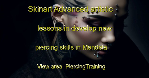 Skinart Advanced artistic lessons in develop new piercing skills in Mandela View area | PiercingTraining | PiercingClasses | SkinartTraining-South Africa