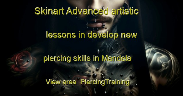Skinart Advanced artistic lessons in develop new piercing skills in Mandela View area | PiercingTraining | PiercingClasses | SkinartTraining-South Africa