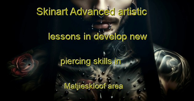 Skinart Advanced artistic lessons in develop new piercing skills in Matjieskloof area | PiercingTraining | PiercingClasses | SkinartTraining-South Africa