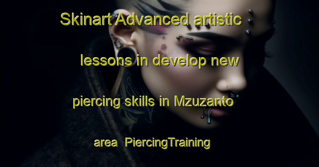 Skinart Advanced artistic lessons in develop new piercing skills in Mzuzanto area | PiercingTraining | PiercingClasses | SkinartTraining-South Africa