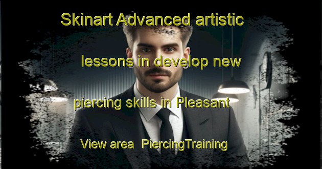 Skinart Advanced artistic lessons in develop new piercing skills in Pleasant View area | PiercingTraining | PiercingClasses | SkinartTraining-South Africa