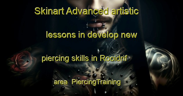 Skinart Advanced artistic lessons in develop new piercing skills in Rooidrif area | PiercingTraining | PiercingClasses | SkinartTraining-South Africa