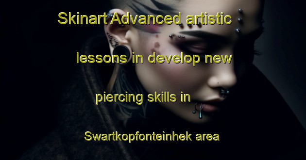 Skinart Advanced artistic lessons in develop new piercing skills in Swartkopfonteinhek area | PiercingTraining | PiercingClasses | SkinartTraining-South Africa