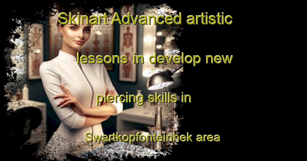 Skinart Advanced artistic lessons in develop new piercing skills in Swartkopfonteinhek area | PiercingTraining | PiercingClasses | SkinartTraining-South Africa