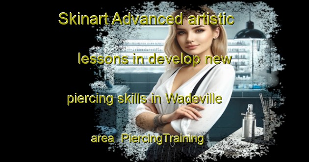 Skinart Advanced artistic lessons in develop new piercing skills in Wadeville area | PiercingTraining | PiercingClasses | SkinartTraining-South Africa