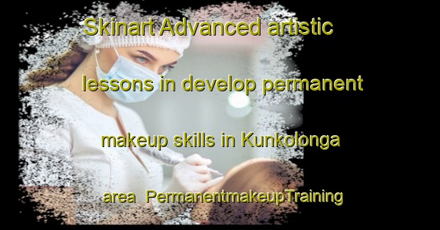 Skinart Advanced artistic lessons in develop permanent makeup skills in Kunkolonga area | PermanentmakeupTraining | PermanentmakeupClasses | SkinartTraining-South Africa