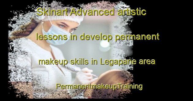 Skinart Advanced artistic lessons in develop permanent makeup skills in Legapane area | PermanentmakeupTraining | PermanentmakeupClasses | SkinartTraining-South Africa