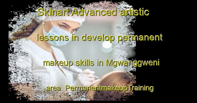 Skinart Advanced artistic lessons in develop permanent makeup skills in Mgwanggweni area | PermanentmakeupTraining | PermanentmakeupClasses | SkinartTraining-South Africa