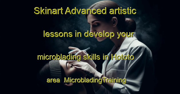 Skinart Advanced artistic lessons in develop your microblading skills in Hototo area | MicrobladingTraining | MicrobladingClasses | SkinartTraining-South Africa
