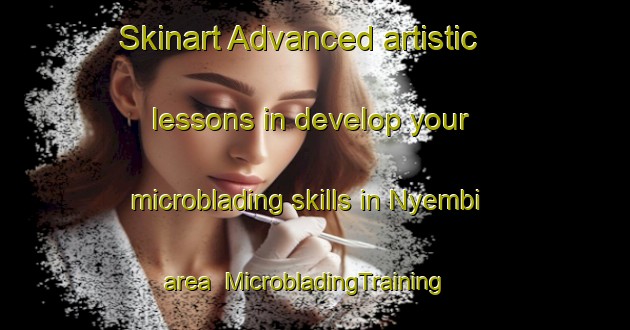 Skinart Advanced artistic lessons in develop your microblading skills in Nyembi area | MicrobladingTraining | MicrobladingClasses | SkinartTraining-South Africa