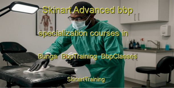 Skinart Advanced bbp specialization courses in Bunga | BbpTraining | BbpClasses | SkinartTraining-South Africa