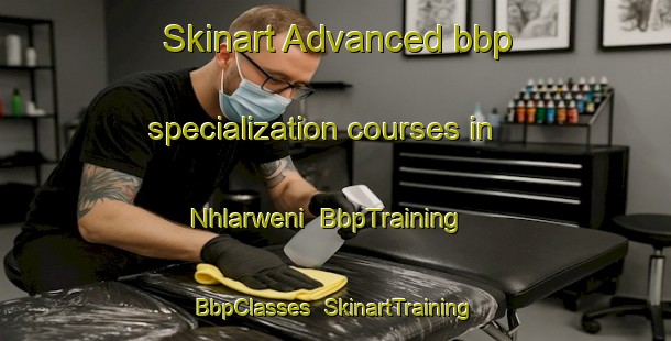 Skinart Advanced bbp specialization courses in Nhlarweni | BbpTraining | BbpClasses | SkinartTraining-South Africa