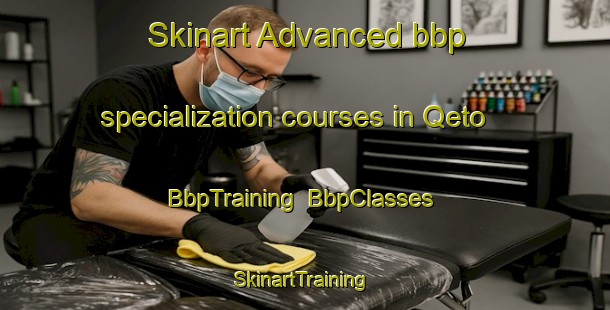 Skinart Advanced bbp specialization courses in Qeto | BbpTraining | BbpClasses | SkinartTraining-South Africa