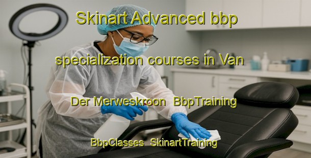 Skinart Advanced bbp specialization courses in Van Der Merweskroon | BbpTraining | BbpClasses | SkinartTraining-South Africa