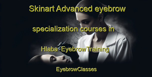 Skinart Advanced eyebrow specialization courses in Hlaba | EyebrowTraining | EyebrowClasses | SkinartTraining-South Africa