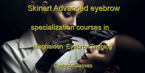 Skinart Advanced eyebrow specialization courses in Maghaleen | EyebrowTraining | EyebrowClasses | SkinartTraining-South Africa