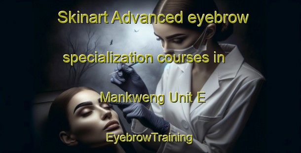 Skinart Advanced eyebrow specialization courses in Mankweng Unit E | EyebrowTraining | EyebrowClasses | SkinartTraining-South Africa