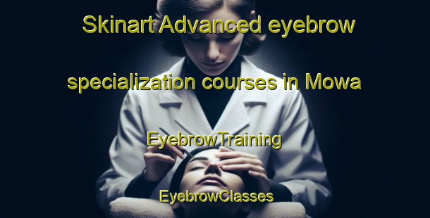 Skinart Advanced eyebrow specialization courses in Mowa | EyebrowTraining | EyebrowClasses | SkinartTraining-South Africa