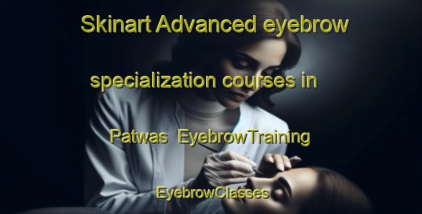 Skinart Advanced eyebrow specialization courses in Patwas | EyebrowTraining | EyebrowClasses | SkinartTraining-South Africa