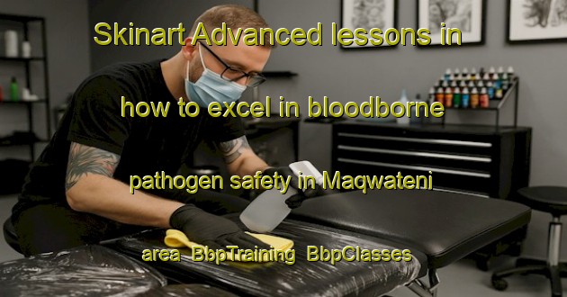 Skinart Advanced lessons in how to excel in bloodborne pathogen safety in Maqwateni area | BbpTraining | BbpClasses | SkinartTraining-South Africa