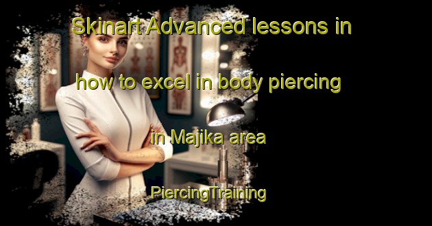 Skinart Advanced lessons in how to excel in body piercing in Majika area | PiercingTraining | PiercingClasses | SkinartTraining-South Africa