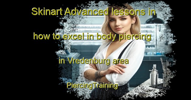 Skinart Advanced lessons in how to excel in body piercing in Vredenburg area | PiercingTraining | PiercingClasses | SkinartTraining-South Africa