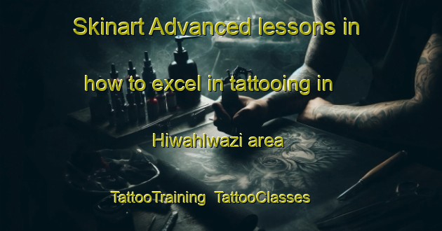 Skinart Advanced lessons in how to excel in tattooing in Hiwahlwazi area | TattooTraining | TattooClasses | SkinartTraining-South Africa