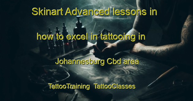 Skinart Advanced lessons in how to excel in tattooing in Johannesburg Cbd area | TattooTraining | TattooClasses | SkinartTraining-South Africa