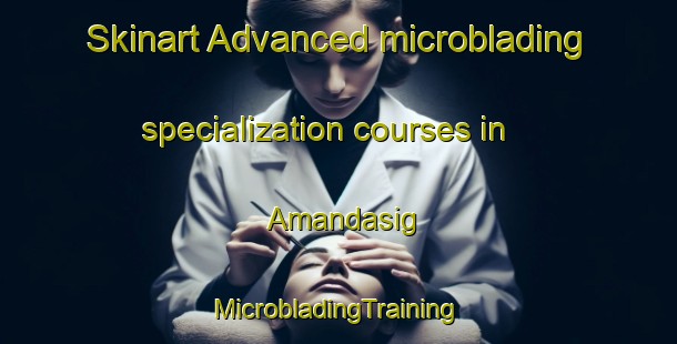 Skinart Advanced microblading specialization courses in Amandasig | #MicrobladingTraining #MicrobladingClasses #SkinartTraining-South Africa