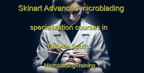 Skinart Advanced microblading specialization courses in Bellville South | MicrobladingTraining | MicrobladingClasses | SkinartTraining-South Africa