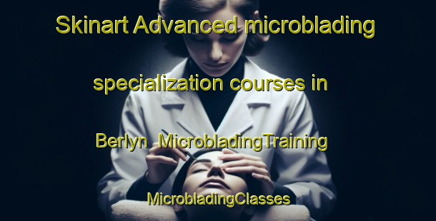 Skinart Advanced microblading specialization courses in Berlyn | #MicrobladingTraining #MicrobladingClasses #SkinartTraining-South Africa