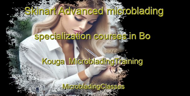 Skinart Advanced microblading specialization courses in Bo Kouga | MicrobladingTraining | MicrobladingClasses | SkinartTraining-South Africa