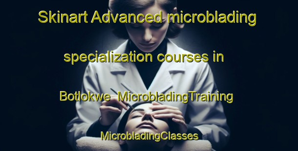 Skinart Advanced microblading specialization courses in Botlokwe | #MicrobladingTraining #MicrobladingClasses #SkinartTraining-South Africa