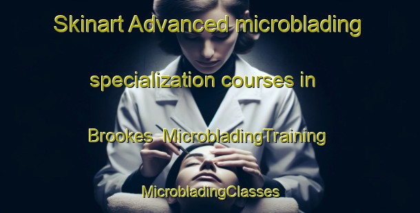 Skinart Advanced microblading specialization courses in Brookes | #MicrobladingTraining #MicrobladingClasses #SkinartTraining-South Africa