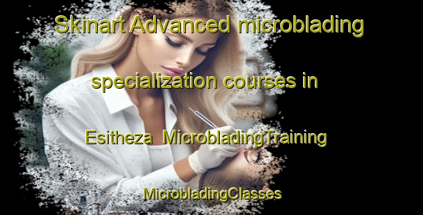 Skinart Advanced microblading specialization courses in Esitheza | #MicrobladingTraining #MicrobladingClasses #SkinartTraining-South Africa