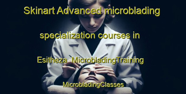 Skinart Advanced microblading specialization courses in Esitheza | #MicrobladingTraining #MicrobladingClasses #SkinartTraining-South Africa