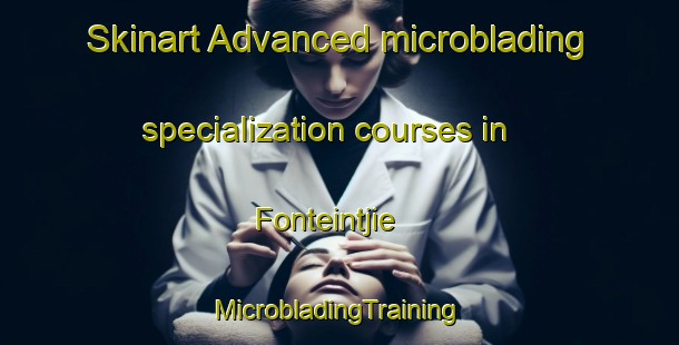 Skinart Advanced microblading specialization courses in Fonteintjie | #MicrobladingTraining #MicrobladingClasses #SkinartTraining-South Africa